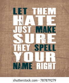 Inspiring motivation quote with text Let Them Hate Just Make Sure They Spell Your Name Right. Vector typography poster and t-shirt design. Vintage card with distressed canvas texture.