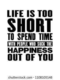 Inspiring motivation quote with text Life Is Too Short To Spend Time With People Who Suck The Happiness Out Of You. Vector typography poster and t-shirt design. Distressed metal sign texture.