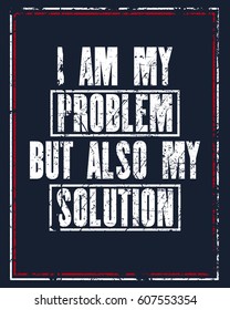 Inspiring motivation quote with text I Am My Problem But Also My Solution . Vector typography poster design concept. Distressed old metal sign texture.