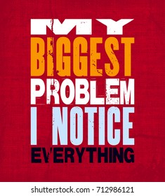 Inspiring motivation quote with text My Biggest Problem I Notice Everything. Vector typography poster. Vintage card with distressed canvas texture.