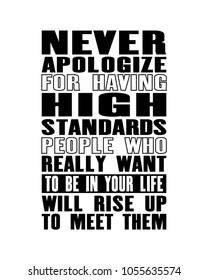 Inspiring motivation quote with text Never Apologize For Having High Standarts People Who Really Want To Be In Your Life Will Rise Up To Meet Them. Vector typography poster and t-shirt design concept.