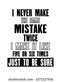 Inspiring motivation quote with text I Never Make The Same Mistake Twice I Make It Like Five Or Six Times Just To Be Sure. Vector typography poster and t-shirt design. Distressed old metal texture.