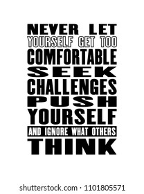 Inspiring motivation quote with text Never Let Yourself Get Too Comfortable Seek Challenges Push Yourself And Ignore What Other Think. Vector typography poster and t-shirt design