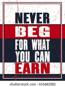 Inspiring motivation quote with text Never Beg For What You Can Earn. Vector typography poster design concept. Distressed old metal sign texture.