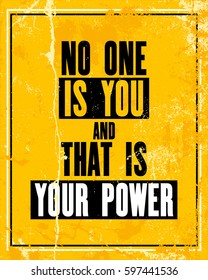 Inspiring motivation quote with text No One Is You and That Is Your Power. Vector typography poster design concept. Distressed old metal sign texture.