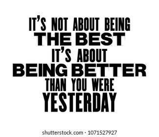 Inspiring motivation quote with text It Is Not About BeingThe Best It Is About Being Better Than Yesterday. Vector typography poster design concept. Distressed old metal sign texture.