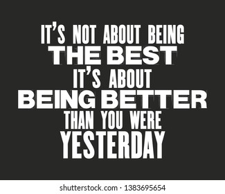 Inspiring motivation quote with text It Is Not About BeingThe Best It Is About Being Better Than Yesterday. Vector typography poster design concept. Distressed old metal sign texture.