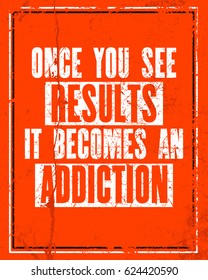 Inspiring motivation quote with text Once You See Results It Becomes an Addiction. Vector typography poster design concept. Distressed old metal sign texture.