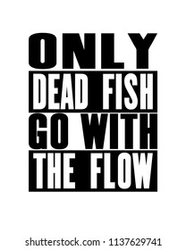 Inspiring motivation quote with text Only Dead Fish Go With The Flow. Vector typography poster design concept. Distressed old metal sign texture.