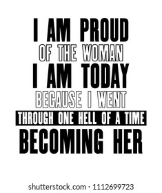 Inspiring motivation quote with text I Am Proud Of a Woman I Am Today Because I Went Through One Hell Of a Time Becoming Her. Vector typography poster. Vintage card with distressed canvas texture.