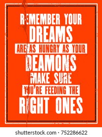 Inspiring motivation quote with text Remember Your Dreams Are As Hunger As Your Deamons Make Sure You Are Feeding The Right Ones. Vector typography poster and t-shirt design