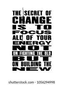 Inspiring motivation quote with text The Secret Of Change Is To Focus All Of Your Energy Not On Fighting The Old But On Building The New. Vector poster. Vintage card with distressed canvas texture.