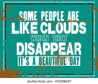 Inspiring motivation quote with text Some People Are Like Clouds When They Disappear It Is a Beautiful Day. Vector typography poster and t-shirt design concept. Distressed old metal sign texture.