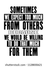 Inspiring motivation quote with text Sometimes We Expect Too Much From Others Because We Would Be Willing To Do That Much For Them. Vector typography poster and t-shirt design. canvas texture