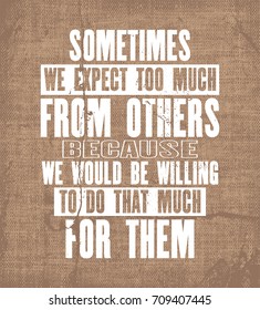 Inspiring motivation quote with text Sometimes We Expect Too Much From Others Because We Would Be Willing To Do That Much For Them. Vector typography poster and t-shirt design. canvas texture