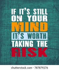 Inspiring motivation quote with text If It Is Still On Your Mind It Is Worth Taking The Risk. Vector typography poster. Vintage card with distressed canvas texture.