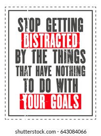 Inspiring motivation quote with text Stop Getting Distracted By The Things That Have Nothing To Do With Your Goals. Vector typography poster. Distressed old metal sign texture.