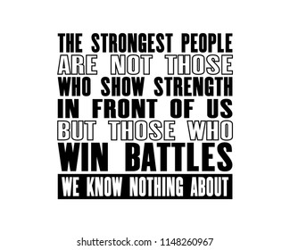 Inspiring motivation quote with text The Strongest People Are Not Those Who Show Strength In Front Of Us But Those Who Win Battles We Know Nothing About. Vector typography poster design concept.