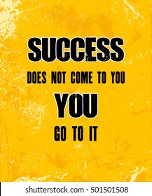 Inspiring motivation quote with text Success does not come to you, you go to it. Vector typography poster design concept