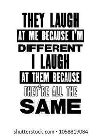 Inspiring motivation quote with text They Laugh At Me Because I Am Different I Laugh At Them Because They Are All The Same. Vector typography poster and t-shirt design. Distressed old metal texture