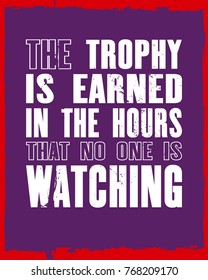 Inspiring motivation quote with text The Trophy Is Earned In The Hours That No One Is Watching. Vector typography poster and t-shirt design concept. Distressed old metal sign texture.