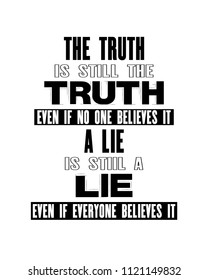 Inspiring motivation quote with text The Truth Is Still The Truth Even If No One Believes It a Lie Is till a Lie Even If Everyone Believes It. Vector typography poster and t-shirt design.