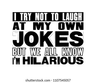 Inspiring motivation quote with text I Try Not To Laugh At My Own Jokes But We All Know I Am Hilarious. Vector typography poster. Distressed old metal sign texture.