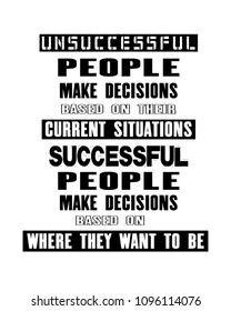 Inspiring motivation quote with text Unsuccessful People Make Decisions Based On Their Current Situation Successful People Make Decisions Based On Where They Want To Be. Poster and T-shirt design.