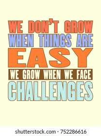 Inspiring motivation quote with text We Do Not Grow When Things Are Easy We Grow When We Face Challenges. Vector typography poster and t-shirt design