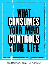 Inspiring motivation quote with text What Consumes Your Mind Controls Your Life. Vector typography poster design concept. Distressed old metal sign texture.