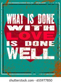Inspiring motivation quote with text What Is Done With Love Is Done Well. Vector typography poster design concept. Distressed old metal sign texture.