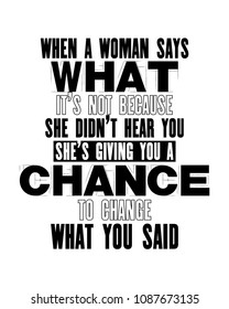 Inspiring Motivation Quote With Text When A Woman Says What It Is Not Because She Did Not Hear You She Is Giving You A Chance To Change What You Said. Vector Typography Poster And T-shirt Design.