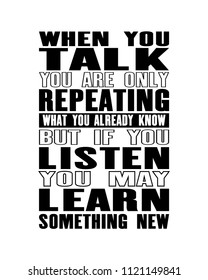 Inspiring motivation quote with text When You Talk You Are Only Repeating What You Already Know But If You Listen May Learn Something New. Vector typography poster and t-shirt design concept.