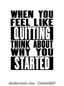 Inspiring motivation quote with text When You Feel Like Quitting Think About Why You Started. Vector typography poster design concept. Distressed old rusted metal sign texture.