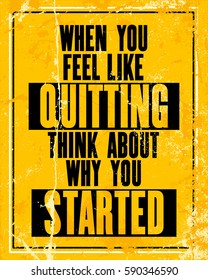 Inspiring Motivation Quote With Text When You Feel Like Quitting Think About Why You Started. Vector Typography Poster Design Concept. Distressed Old Rusted Metal Sign Texture.