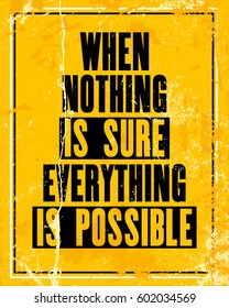 Inspiring motivation quote with text when nothing is sure everything is possible. Vector typography poster design concept. Distressed old metal sign texture.