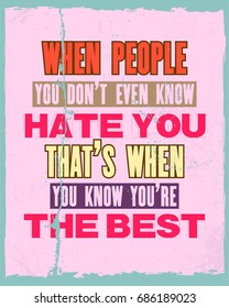 Inspiring motivation quote with text When People You Do Not Even Know Hate You That Is When You Know You Are The Best. Vector typography poster and t-shirt design. Distressed old metal sign texture.