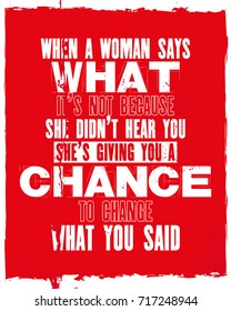 Inspiring Motivation Quote With Text When A Woman Says What It Is Not Because She Did Not Hear You She Is Giving You A Chance To Change What You Said. Vector Typography Poster And T-shirt Design.