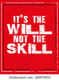 Inspiring motivation quote with text It Is The Will Not The Skill. Vector typography poster and t-shirt design. Distressed old metal sign texture.