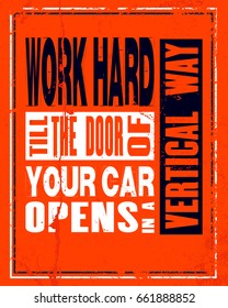 Inspiring motivation quote with text Work Hard Till The Door Of Your Car Opens In a Vertical Way. Vector typography poster and t-shirt design concept. Distressed old metal sign texture.