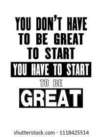 Inspiring motivation quote with text You Do Not Have To Be Great To Start You Have To Start To BeGreat. Vector typography poster and t-shirt design concept. Distressed old metal sign texture.