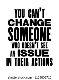 Inspiring motivation quote with text You Can Not Change Someone Who Does Not See An Issue In Their Actions. Vector typography poster and t-shirt design concept. Distressed old metal sign texture.