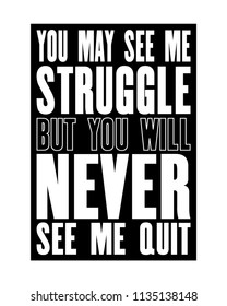 Inspiring motivation quote with text You May See Me Struggle But You Will Never See Me Quit. Vector typography poster and t-shirt design concept. Distressed old metal sign texture.