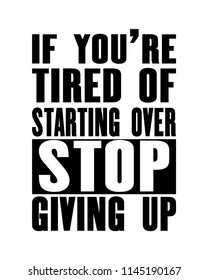 Inspiring motivation quote with text If You Are Tired Of Starting Over Stop Giving Up. Vector typography poster design concept. Distressed old metal sign texture.