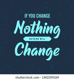 Inspiring motivation quote with text If You Change Nothing Nothing Will Change. Vector quote poster design concept.