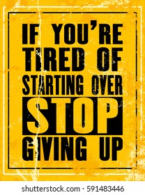 Inspiring Motivation Quote With Text If You Are Tired Of Starting Over Stop Giving Up. Vector Typography Poster Design Concept. Distressed Old Metal Sign Texture.