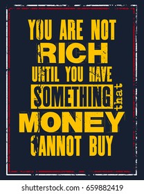 Inspiring motivation quote with text You Are Not Rich Until You Have Something That Money Cannot Buy. Vector typography poster and t-shirt concept. Distressed old metal sign texture.