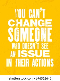 Inspiring motivation quote with text You Can Not Change Someone Who Does Not See An Issue In Their Actions. Vector typography poster and t-shirt design concept. Distressed old metal sign texture.