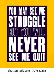 Inspiring motivation quote with text You May See Me Struggle But You Will Never See Me Quit. Vector typography poster and t-shirt design concept. Distressed old metal sign texture.