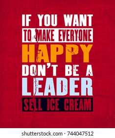 Inspiring motivation quote with text If You Want To Make Everyone Happy Do Not Be a Leader Sell Ice Cream. Vector typography poster and t-shirt design. Vintage card with distressed canvas texture.